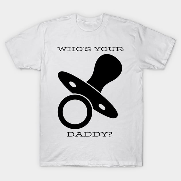 Who's YOUR Daddy? T-Shirt by CasualTeesOfFashion